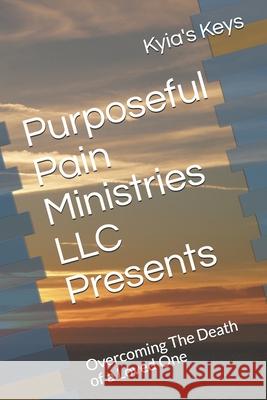 Purposeful Pain Ministries LLC Presents: Overcoming The Death of a Loved One Kyia's Keys 9781659844054 Independently Published - książka