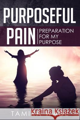Purposeful Pain: Preparation for My Purpose Tamira Wade 9781792772856 Independently Published - książka