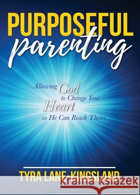 Purposeful Parenting: Allowing God to Change Your Heart so He Can Reach Theirs Lane-Kingsland, Tyra 9780997833232 Good Success Publishing - książka