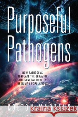 Purposeful Pathogens: How Pathogens Regulate the Behavior and General Quality of Human Populations Colton Martens 9781977245069 Outskirts Press - książka