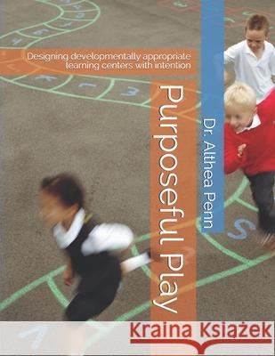 Purposeful Play: Designing developmentally appropriate learning centers with intention Althea Penn 9781673563863 Independently Published - książka