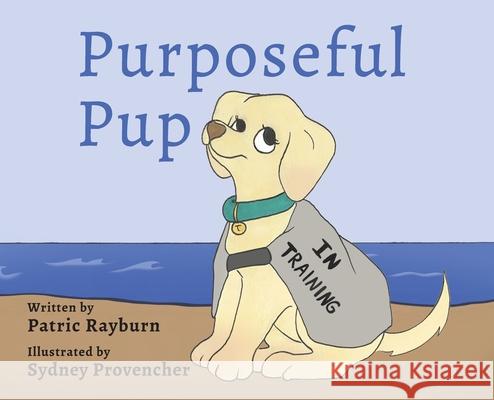 Purposeful Pup: A Puppy's Journey to Become a Service Dog Patric Rayburn Sydney Provencher 9781737180906 Tella Tales LLC - książka
