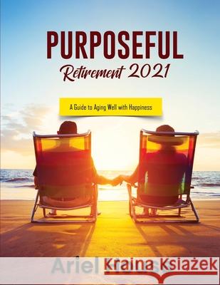 Purposeful Retirement 2021: A Guide to Aging Well with Happiness Ariel House 9781803347752 Martino Motter - książka