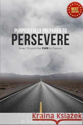 Purposefully Prepared to Persevere: How I Found the CAN in Cancer Eddie Connor 9780997050417 Norbrook Publishing - książka