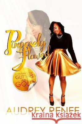 Purposely Flawed: Everything That Glitters Ain't Gold MS Audrey Renee' Edfiiyin' Graphix 9781973837084 Createspace Independent Publishing Platform - książka