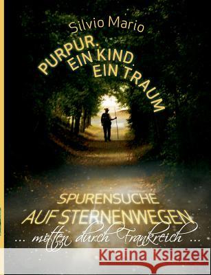 Purpur. Ein Kind. Ein Traum: Spurensuche auf Sternenwegen...mitten durch Frankreich... Mario, Silvio 9783735709028 Books on Demand - książka