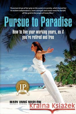 Pursue to Paradise: How to live your working years, as if you're retired and free Marlow, Mary Anne 9781466382114 Createspace - książka
