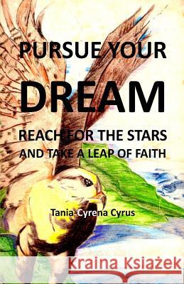 Pursue Your Dream: Reach for the Stars and Take a Leap of Faith Tania-Cyrena Cyrus 9781519130617 Createspace Independent Publishing Platform - książka