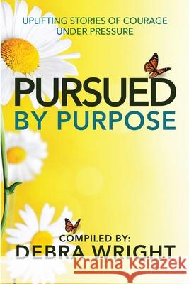 Pursued By Purpose Uplifting Stories of Courage Under Pressure Debra Wright 9781775239642 Bloomingdale Wedding Couture - książka