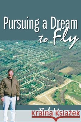 Pursuing a Dream to Fly Bob Murray 9780595122172 Writers Club Press - książka