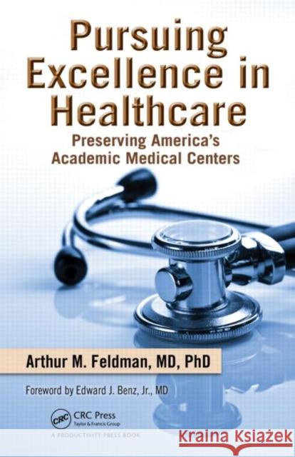 Pursuing Excellence in Healthcare: Preserving America's Academic Medical Centers Feldman, Arthur M. 9781439816578 Productivity Press - książka