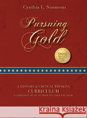 Pursuing Gold: A Historical & Critical Thinking Curriculum Cynthia L Simmons   9781649495853 Elk Lake Publishing Inc - książka