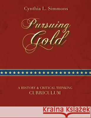 Pursuing Gold: A Historical & Critical Thinking Curriculum Cynthia L Simmons 9781950051465 Elk Lake Publishing, Inc. - książka