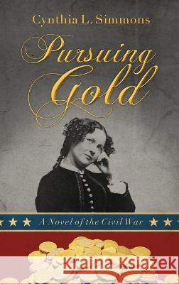 Pursuing Gold: A Novel of the Civil War Cynthia L Simmons, Melinda Martin, Rene Holt 9781649495860 Elk Lake Publishing Inc - książka