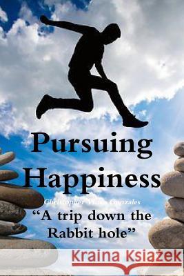 Pursuing Happiness ?A trip down the rabbit hole? Christopher Vince Gonzales 9781387356416 Lulu.com - książka