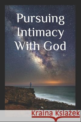 Pursuing Intimacy With God: An Intimate Personal Relationship With Jesus Christ Bart, Kevin 9781790388219 Independently Published - książka