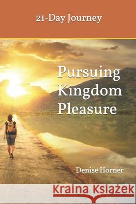 Pursuing Kingdom Pleasure: 21-Day Journey Denise Horner 9781699007952 Independently Published - książka