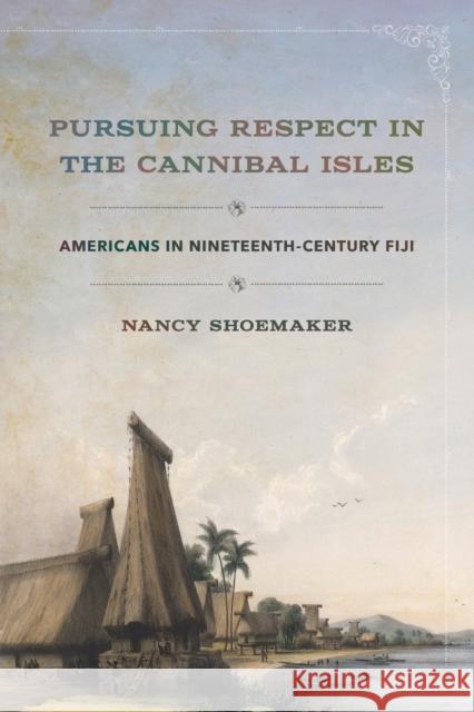 Pursuing Respect in the Cannibal Isles: Americans in Nineteenth-Century Fiji Nancy Shoemaker 9781501761690 Cornell University Press - książka