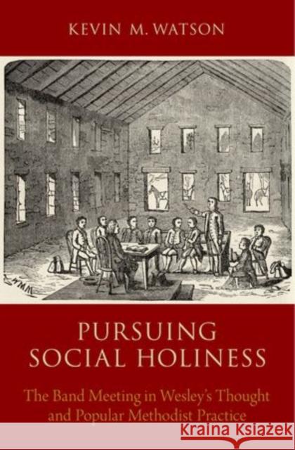 Pursuing Social Holiness: The Band Meeting in Wesley's Thought and Popular Methodist Practice Watson, Kevin M. 9780199336364 Oxford University Press, USA - książka