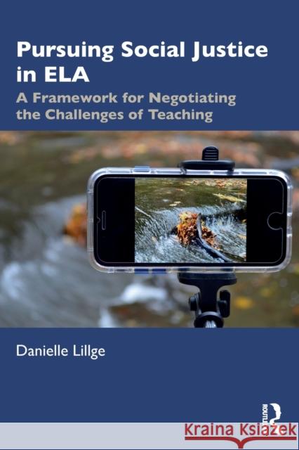 Pursuing Social Justice in Ela: A Framework for Negotiating the Challenges of Teaching Danielle Lillge 9780367679057 Routledge - książka