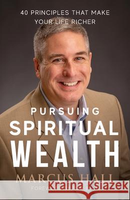 Pursuing Spiritual Wealth: 40 Principles That Make Your Life Richer Marcus Hall 9781956267143 Freiling Publishing - książka