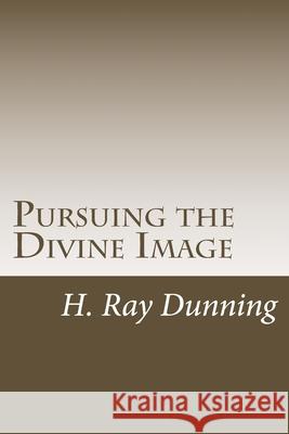 Pursuing the Divine Image: An Exegetically based Theology of Holiness H. Ray Dunning 9781533555649 Createspace Independent Publishing Platform - książka