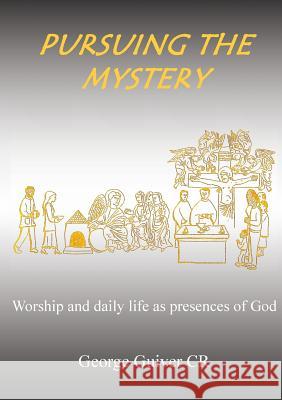 Pursuing the Mystery: Worship and daily life as presences of God Guiver, George 9780902834354 Mirfield Publishing - książka