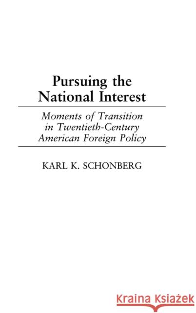 Pursuing the National Interest: Moments of Transition in Twentieth-Century American Foreign Policy Schonberg, Karl K. 9780275972066 Praeger Publishers - książka