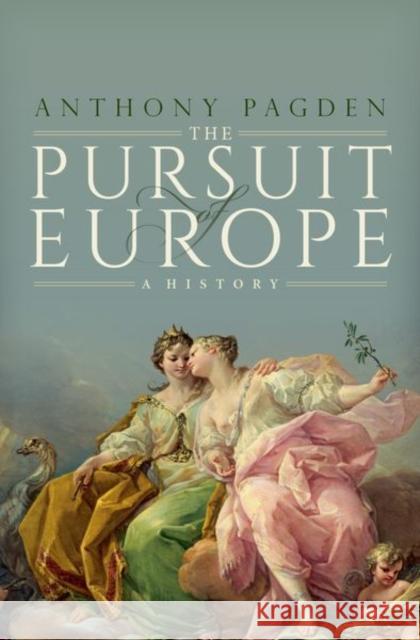 Pursuit of Europe: A History Prof Anthony (Professor of Political Science and History, Professor of Political Science and History, UCLA) Pagden 9780198984160 Oxford University Press - książka