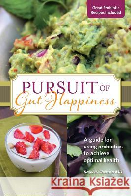 Pursuit of Gut Happiness: A Scientific and Simple Guide to Use Probiotics to Achieve Optimal Gut Health Rajiv Sharma Capri Weyer Tara Blessinger 9780578151182 Raams Consulting LLC - książka