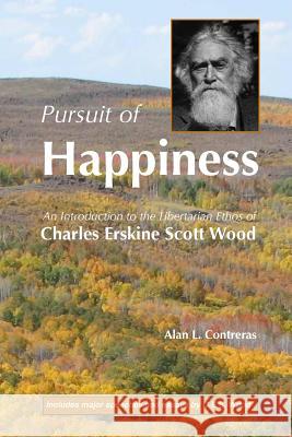 Pursuit of Happiness: An Introduction to the Libertarian Ethos of Charles Erskine Scott Wood Alan L. Contreras Charles E. S. Wood 9781502907097 Createspace - książka