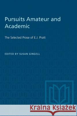 Pursuits Amateur and Academic: The Selected Prose of E.J. Pratt Susan Gingell 9781487581145 University of Toronto Press - książka