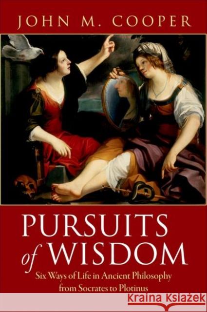 Pursuits of Wisdom: Six Ways of Life in Ancient Philosophy from Socrates to Plotinus Cooper, John M. 9780691138602 PRINCETON UNIVERSITY PRESS - książka