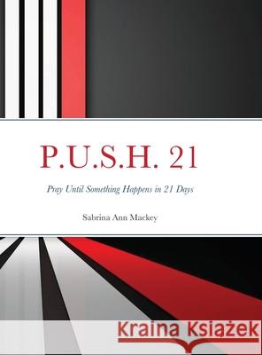 P.U.S.H. 21: Pray Until Something Happens in 21 Days Mackey, Sabrina 9781716757082 Lulu.com - książka