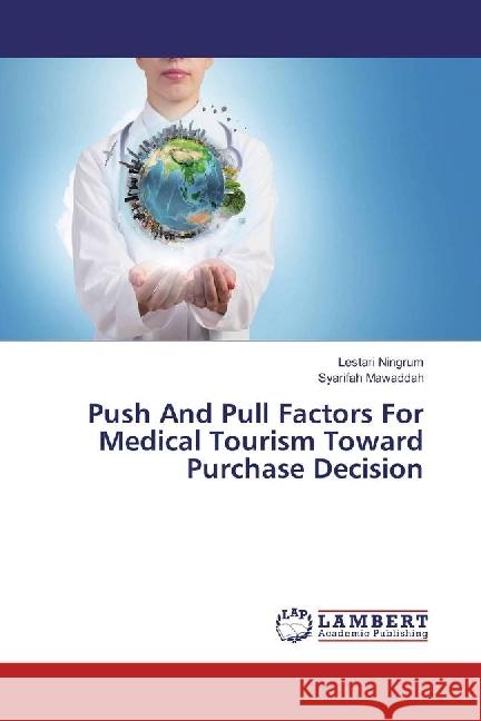 Push And Pull Factors For Medical Tourism Toward Purchase Decision Ningrum, Lestari; Mawaddah, Syarifah 9786202067645 LAP Lambert Academic Publishing - książka