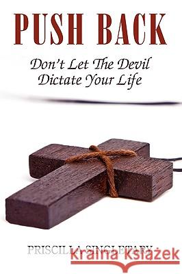 Push Back: Don't Let the Devil Dictate Your Life Singletary, Priscilla 9780595500918 iUniverse.com - książka