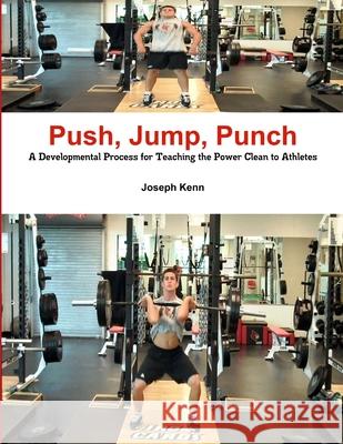 Push, Jump, Punch A Developmental Process for Teaching the Power Clean to Athletes Joseph Kenn 9781105572456 Lulu.com - książka