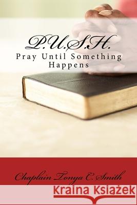 P.U.S.H.: Pray Until Something Happens Tonya Smith 9781979024631 Createspace Independent Publishing Platform - książka