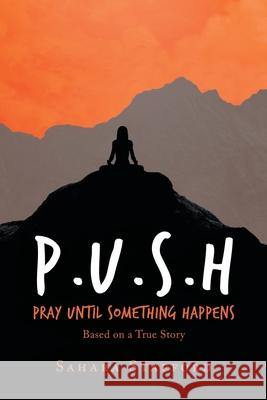 P.U.S.H Pray Until Something Happens : Based on a True Story Sahara Stafford 9781728353487 Authorhouse UK - książka