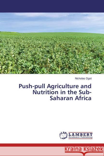 Push-pull Agriculture and Nutrition in the Sub-Saharan Africa Ogot, Nicholas 9786137377789 LAP Lambert Academic Publishing - książka