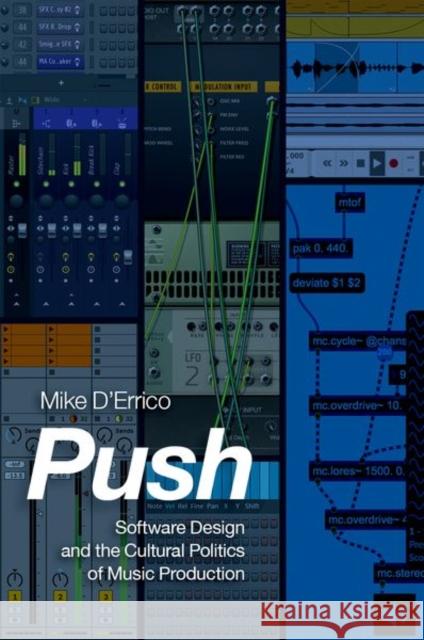 Push: Software Design and the Cultural Politics of Music Production Mike D'Errico 9780190943318 Oxford University Press, USA - książka