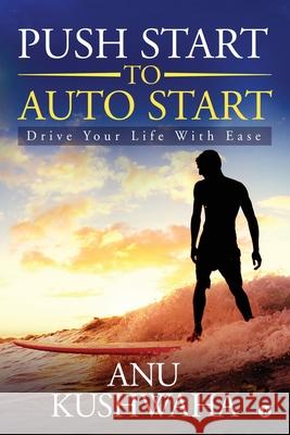 Push Start to Auto Start: Drive your Life with Ease Anu Kushwaha 9781645469223 Notion Press Media Pvt Ltd - książka