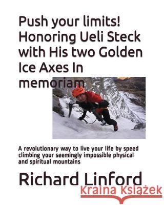 Push your limits! Honoring Ueli Steck with His two Golden Ice Axes In memoriam: A revolutionary way to live your life by speed climbing your seemingly Linford, Richard W. 9781521234327 Independently Published - książka