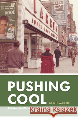 Pushing Cool: Big Tobacco, Racial Marketing, and the Untold Story of the Menthol Cigarette Keith Wailoo 9780226794136 The University of Chicago Press - książka