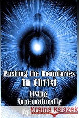 Pushing the Boundaries In Christ: Living Supernaturally Tony Myers 9781660774623 Independently Published - książka