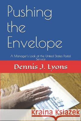 Pushing the Envelope: A Manager's Look at the United States Postal Service Dennis J. Lyons 9781688072381 Independently Published - książka