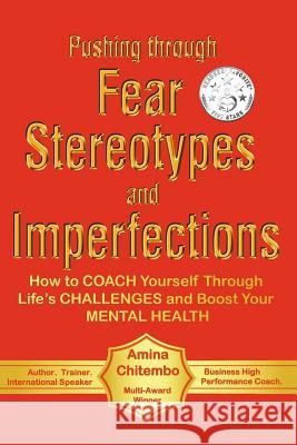 Pushing Through Fear, Stereotypes and Imperfections: How to COACH Yourself Through Life's CHALLENGES and Boost Your MENTAL HEALTH Chitembo, Amina 9781981737277 Createspace Independent Publishing Platform - książka