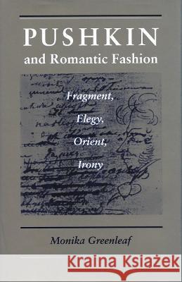 Pushkin and Romantic Fashion : Fragment, Elegy, Orient, Irony Monika Greenleaf   9780804722872 Stanford University Press - książka