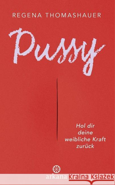 Pussy : Hol dir deine weibliche Kraft zurück! Thomashauer, Regena 9783442342334 Arkana - książka