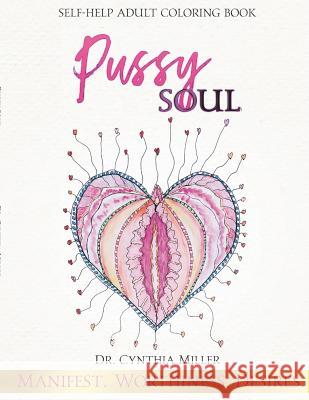 Pussy Soul: Manifest. Worthiness. Desires.: self-help adult coloring book Miller, Cynthia 9780988776326 Dr Cynthia Miller - książka